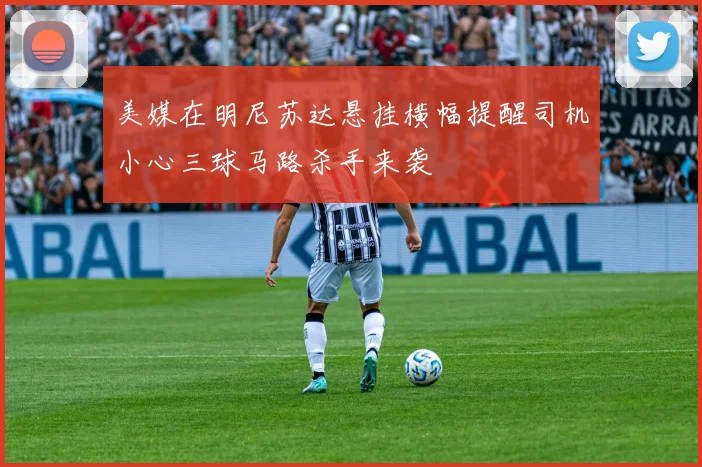 美媒在明尼苏达悬挂横幅提醒司机小心三球马路杀手来袭