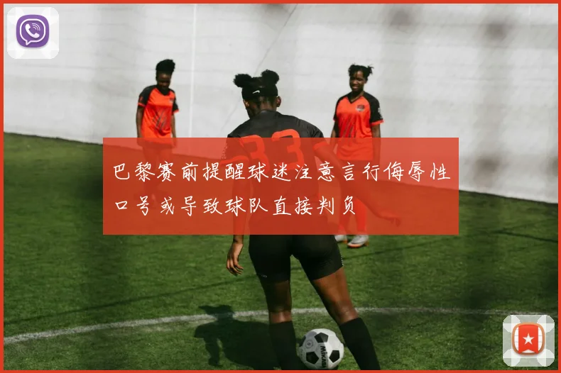 巴黎赛前提醒球迷注意言行侮辱性口号或导致球队直接判负