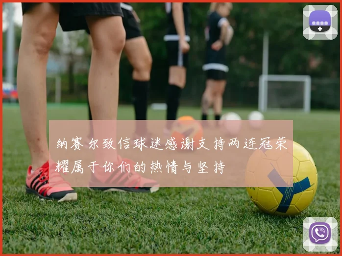 纳赛尔致信球迷感谢支持两连冠荣耀属于你们的热情与坚持