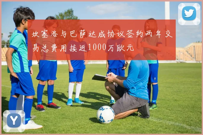 坎塞洛与巴萨达成协议签约两年交易总费用接近1000万欧元