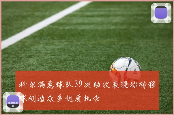 科尔满意球队39次助攻表现称转移球创造众多优质机会