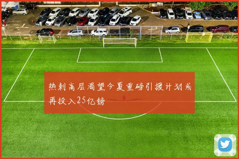 热刺高层渴望今夏重磅引援计划或再投入25亿镑